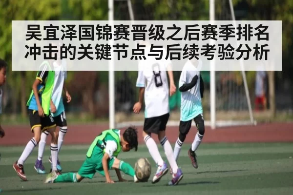 吴宜泽国锦赛晋级之后赛季排名冲击的关键节点与后续考验分析